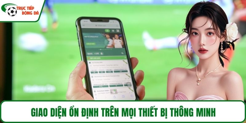 Giao diện ổn định trên mọi thiết bị thông minh