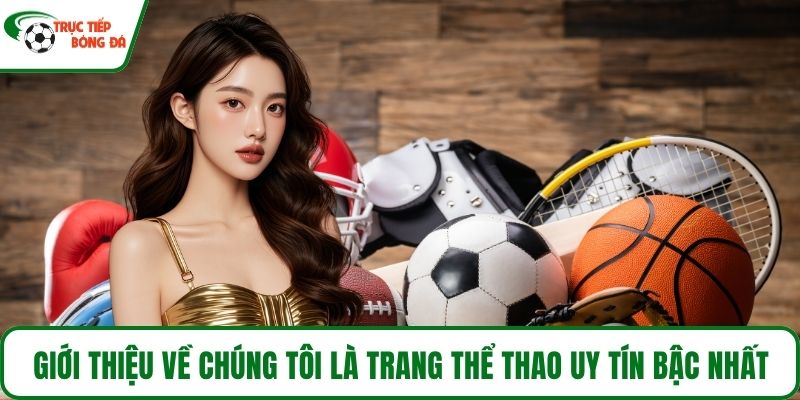 Giới thiệu về chúng tôi là trang thể thao uy tín bậc nhất