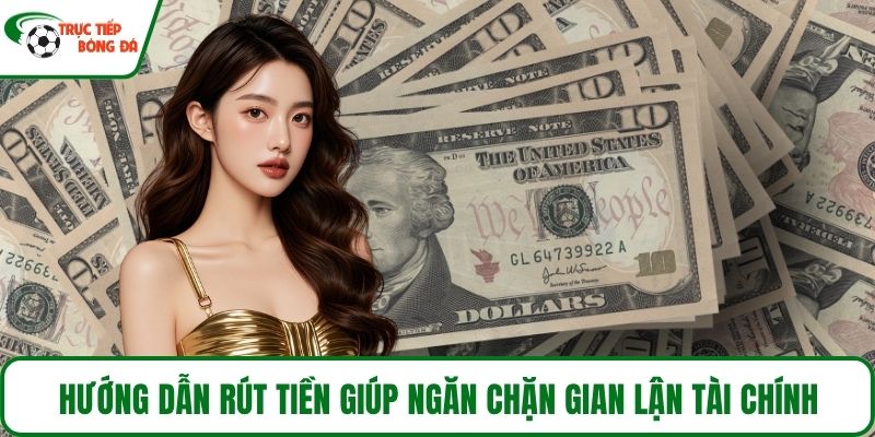 Hướng dẫn rút tiền giúp ngăn chặn gian lận tài chính