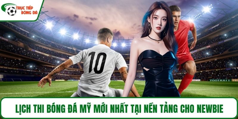Lịch thi bóng đá Mỹ mới nhất tại nền tảng cho newbie