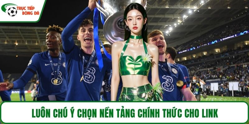 Luôn chú ý chọn nền tảng chính thức cho link