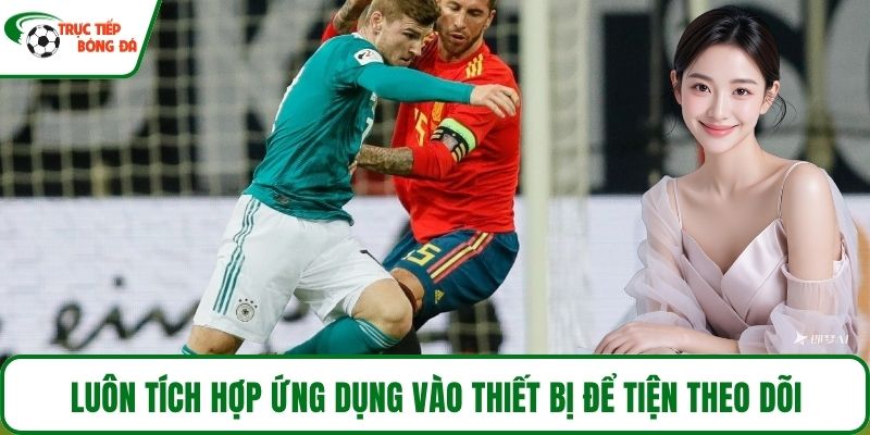 Luôn tích hợp ứng dụng vào thiết bị để tiện theo dõi