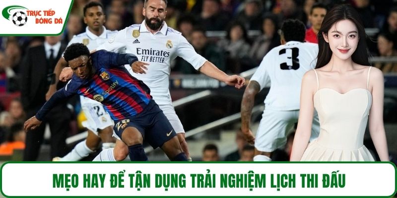 Mẹo hay để tận dụng trải nghiệm lịch thi đấu