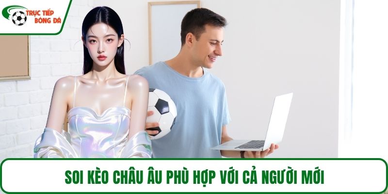 Soi kèo Châu Âu phù hợp với cả người mới