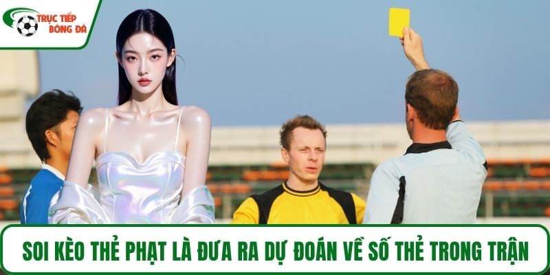 Soi kèo thẻ phạt là đưa ra dự đoán về số thẻ trong trận