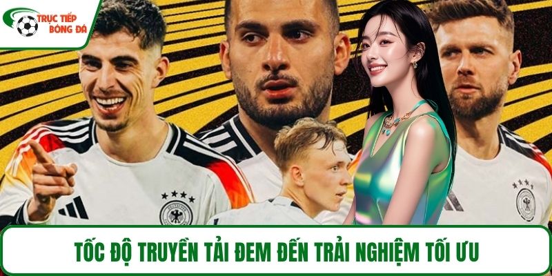 Tốc độ truyền tải đem đến trải nghiệm tối ưu